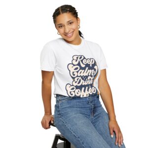 Keep Calm Drink Coffee T-shirt - Unisex Garment-Dyed Tee for Coffee Lovers